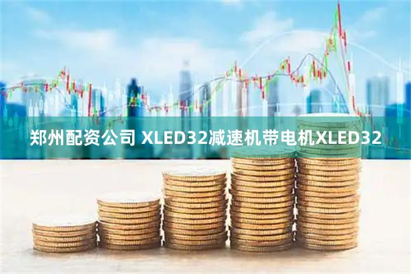 郑州配资公司 XLED32减速机带电机XLED32